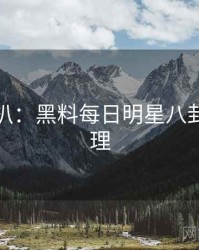 独家深扒：黑料每日明星八卦公众心理