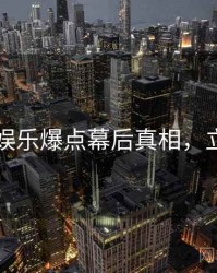 91黑料娱乐爆点幕后真相，立即阅读