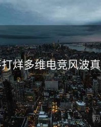 黑料不打烊多维电竞风波真相还原