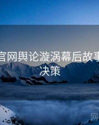 黑料社官网舆论漩涡幕后故事，助你决策